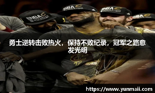 勇士逆转击败热火，保持不败纪录，冠军之路愈发光明