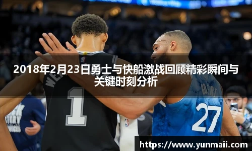 2018年2月23日勇士与快船激战回顾精彩瞬间与关键时刻分析