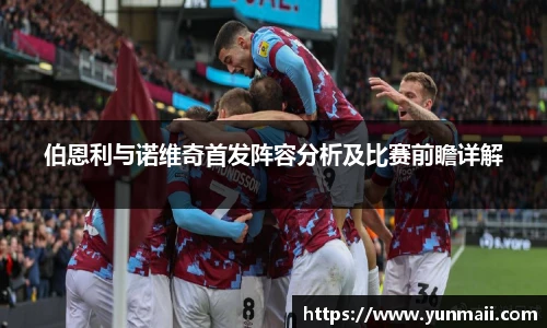 伯恩利与诺维奇首发阵容分析及比赛前瞻详解