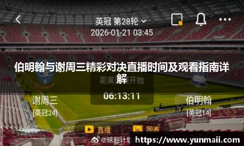 伯明翰与谢周三精彩对决直播时间及观看指南详解